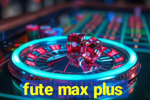 fute max plus